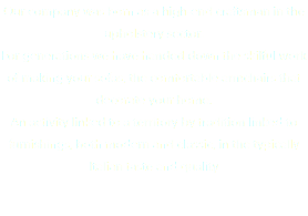 Our company was born as a high-end craftsman in the upholstery sector. For generations we have handed down the skilful work of making your sofas, the comfortable armchairs that decorate your home. An activity linked to a territory by tradition linked to furnishings, both modern and classic, in the typically Italian taste and quality 